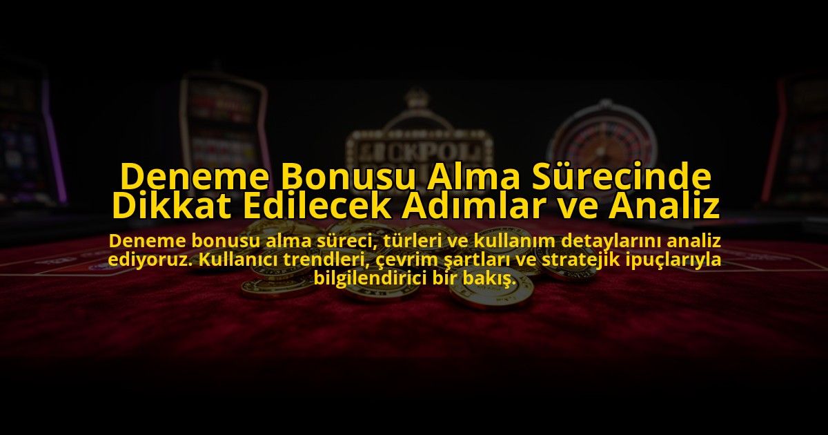 Deneme-Bonusu-Alma-Surecinde-Dikkat-Edilecek-Adimlar-ve-Analiz-overlay-1776699966.jpg